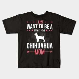 I Just Want To Be A Stay At Home Chihuahua Mom Kids T-Shirt